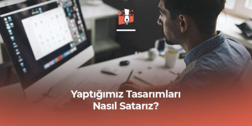 Yaptığımız Tasarımları Nasıl Satarız?